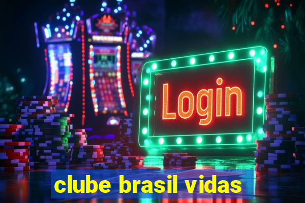 clube brasil vidas