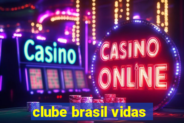 clube brasil vidas