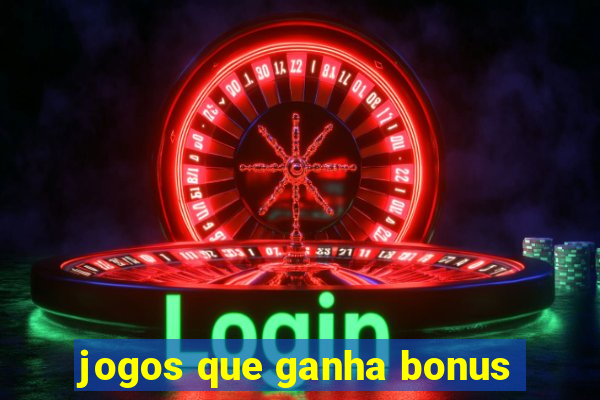 jogos que ganha bonus