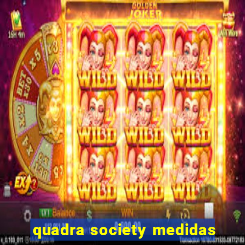 quadra society medidas