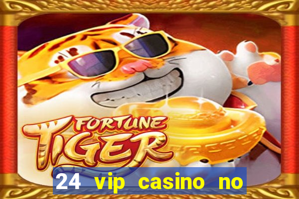 24 vip casino no deposit bonus