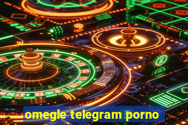 omegle telegram porno