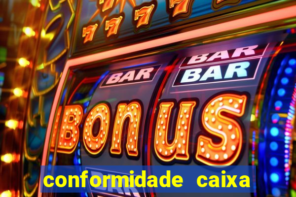 conformidade caixa quanto tempo demora