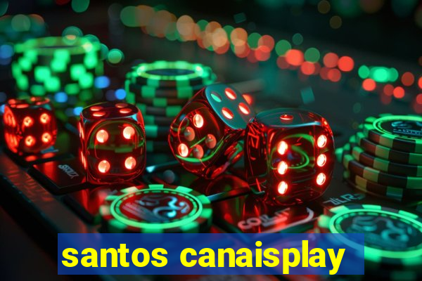 santos canaisplay