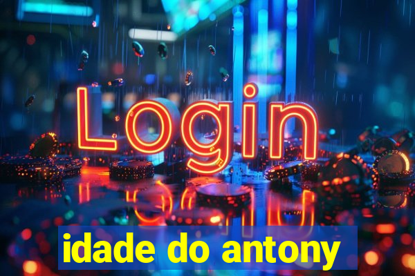 idade do antony