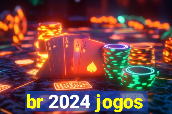 br 2024 jogos