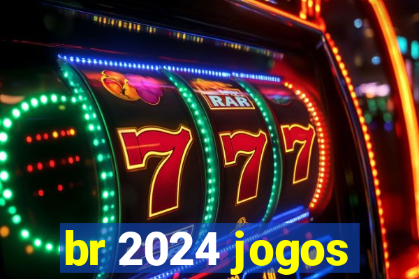 br 2024 jogos