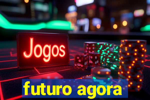 futuro agora