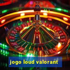 jogo loud valorant