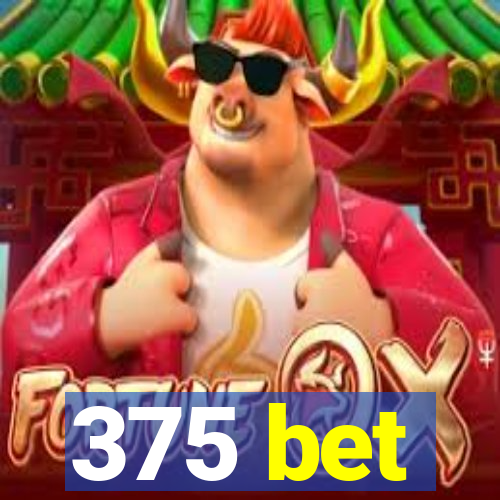 375 bet