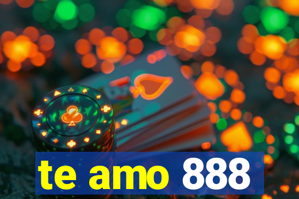 te amo 888