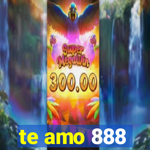 te amo 888