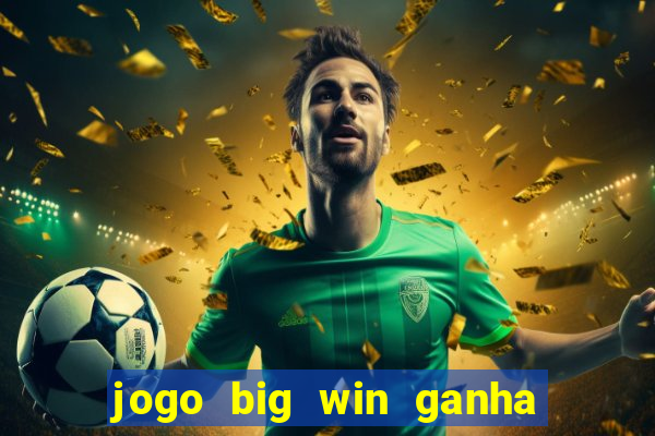 jogo big win ganha dinheiro de verdade