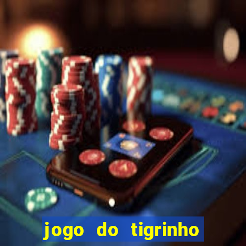 jogo do tigrinho plataforma nova