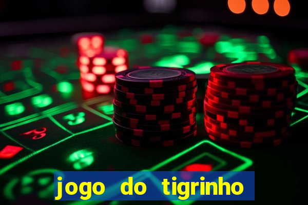 jogo do tigrinho sem deposito