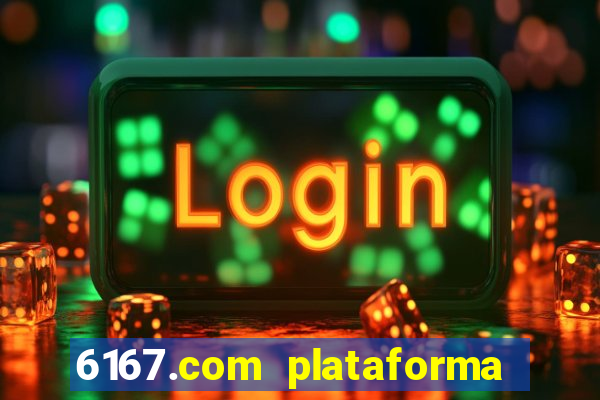 6167.com plataforma de jogos