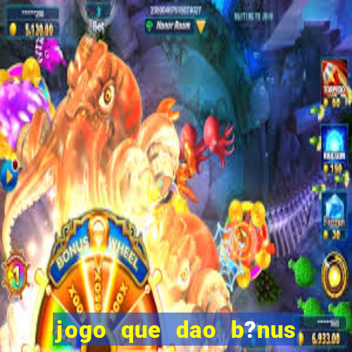 jogo que dao b?nus no cadastro