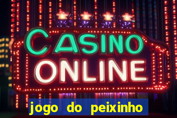 jogo do peixinho que ganha dinheiro