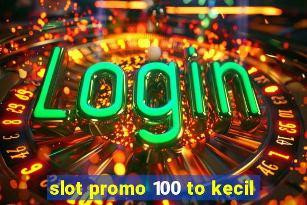 slot promo 100 to kecil