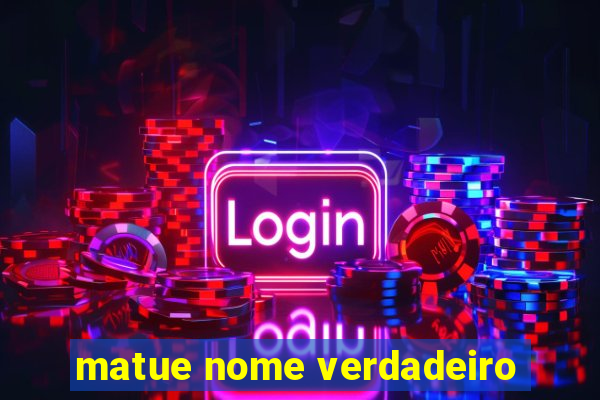 matue nome verdadeiro