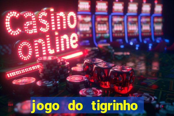 jogo do tigrinho casa chinesa é confiável