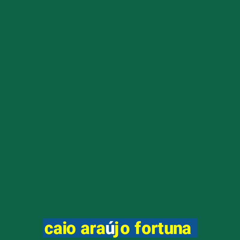 caio araújo fortuna