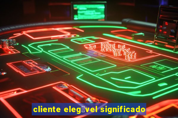 cliente eleg铆vel significado