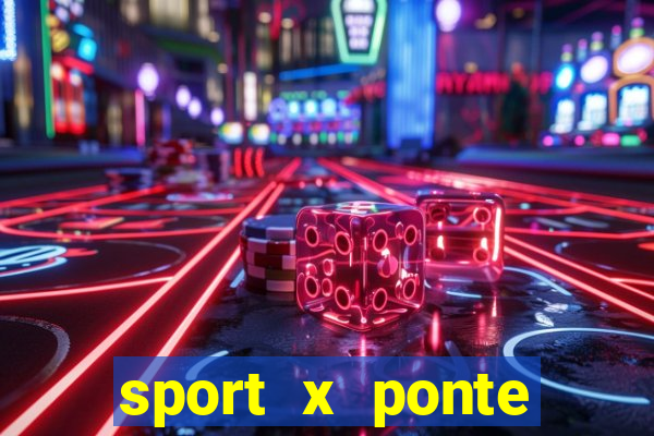 sport x ponte preta ao vivo