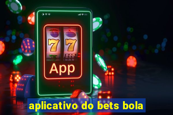 aplicativo do bets bola