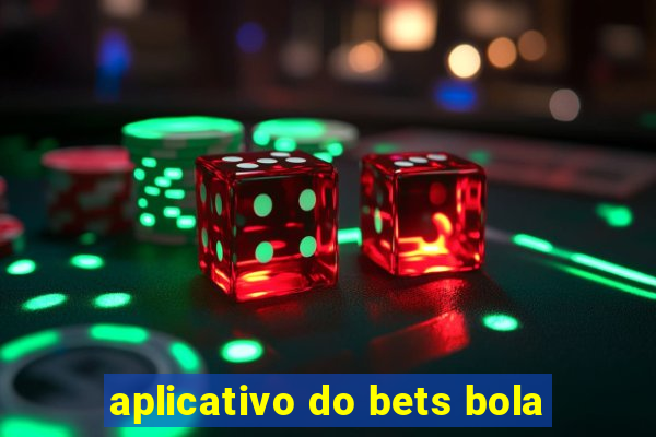 aplicativo do bets bola