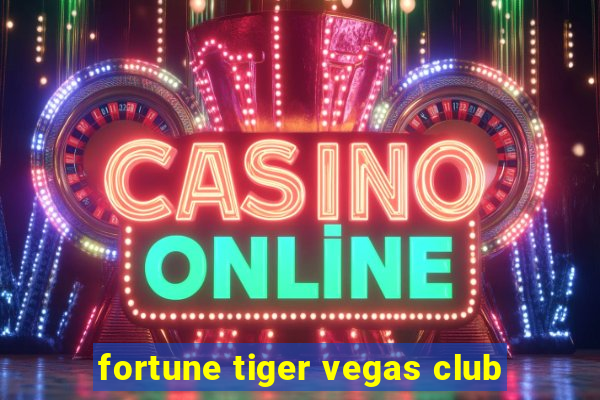 fortune tiger vegas club