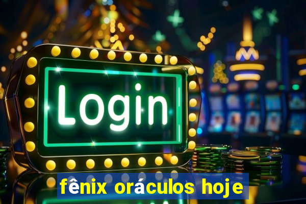 fênix oráculos hoje