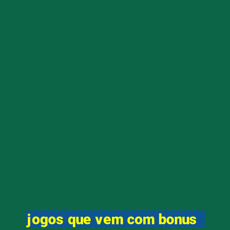 jogos que vem com bonus