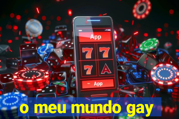 o meu mundo gay