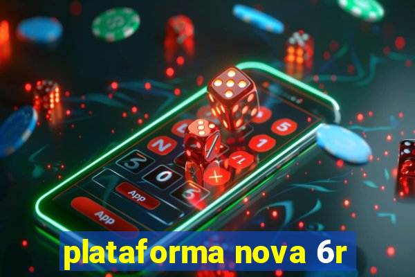 plataforma nova 6r