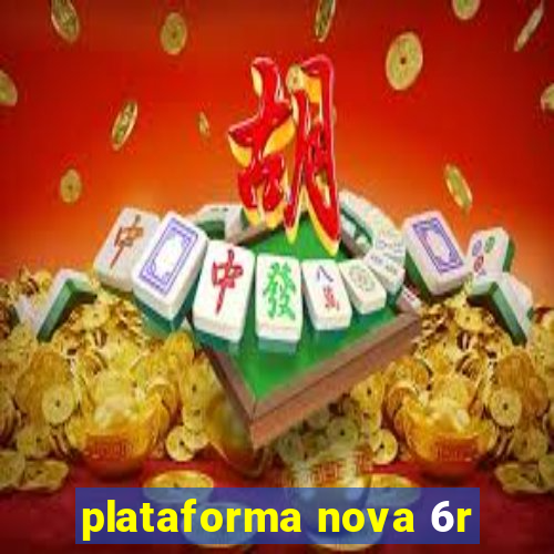 plataforma nova 6r