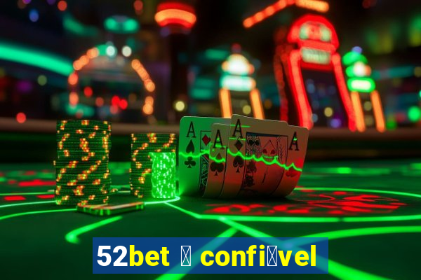 52bet 茅 confi谩vel