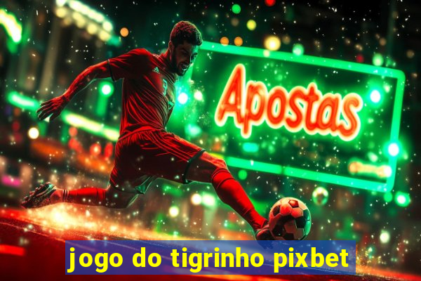 jogo do tigrinho pixbet