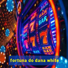 fortuna do dana white