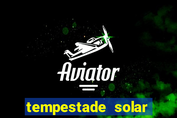 tempestade solar 2024 brasil