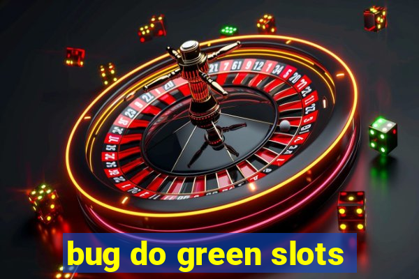 bug do green slots