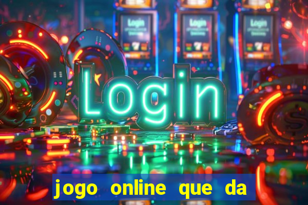 jogo online que da dinheiro de verdade