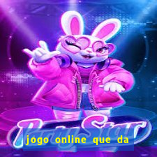 jogo online que da dinheiro de verdade