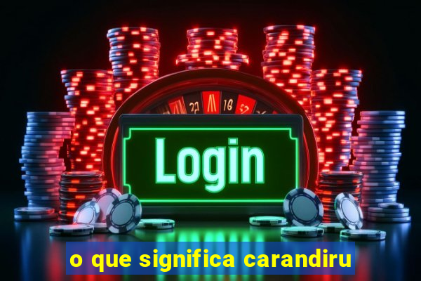 o que significa carandiru