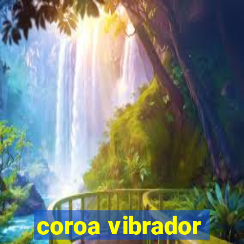 coroa vibrador