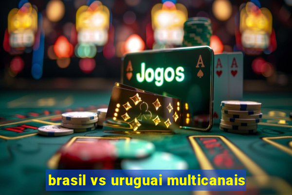 brasil vs uruguai multicanais