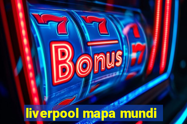 liverpool mapa mundi