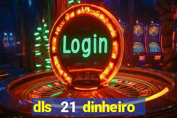 dls 21 dinheiro infinito download