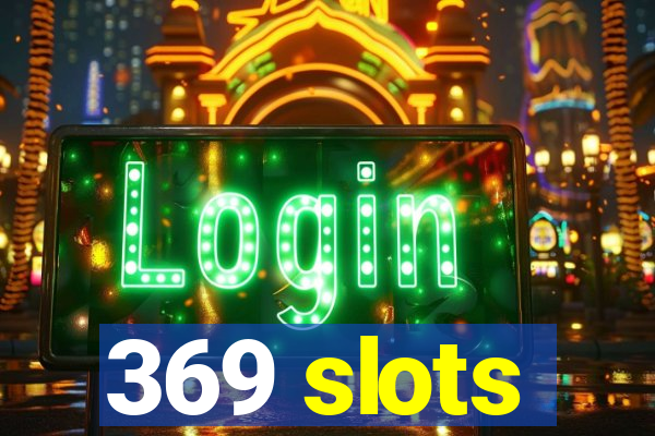 369 slots