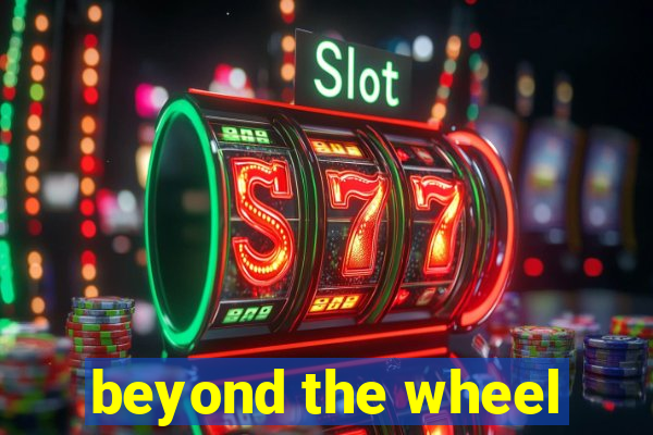 beyond the wheel